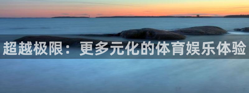 制胜体育app官网：超越极限：更多元化的体育娱乐体验
